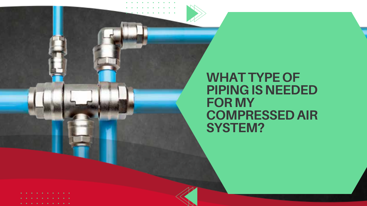 What type of piping is needed for my compressed air system? Vijay