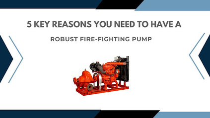 5 Key Reasons You Need to Have a Robust Fire-Fighting Pump