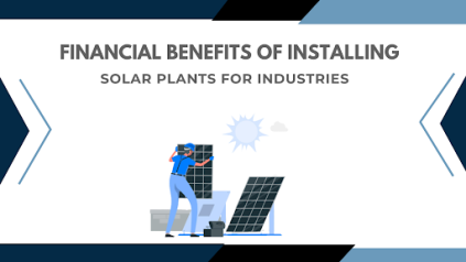 Financial Benefits of Installing Solar Plants for Industries